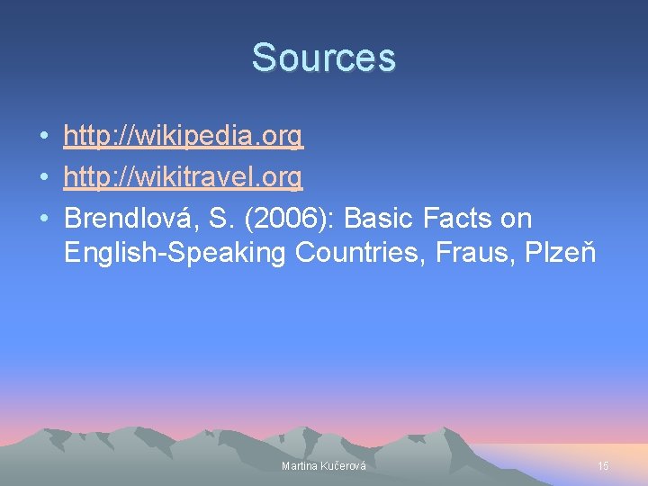 Sources • http: //wikipedia. org • http: //wikitravel. org • Brendlová, S. (2006): Basic