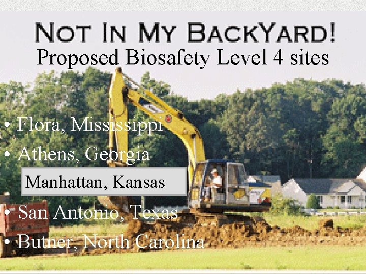 Proposed Biosafety Level 4 sites • Flora, Mississippi • Athens, Georgia Manhattan, Kansas •