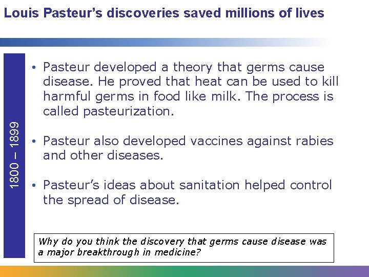 Louis Pasteur’s discoveries saved millions of lives 1800 – 1899 • Pasteur developed a