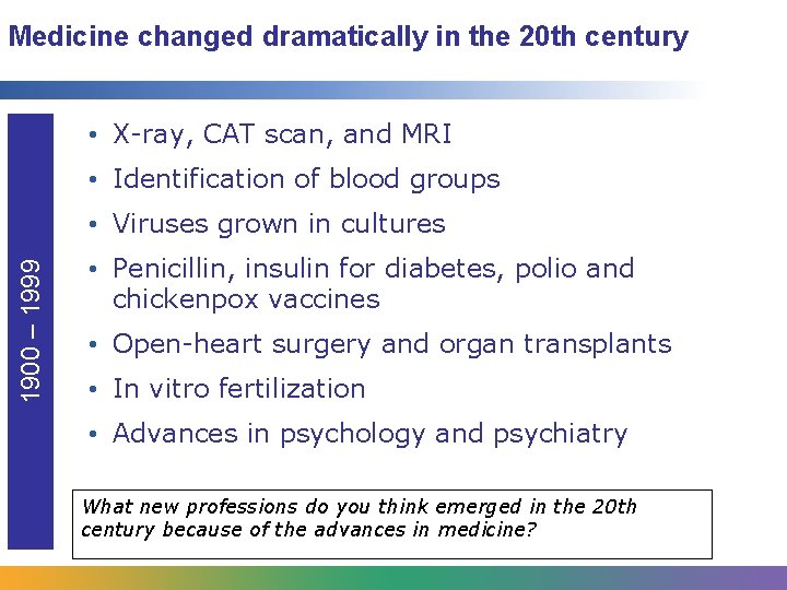 Medicine changed dramatically in the 20 th century • X-ray, CAT scan, and MRI