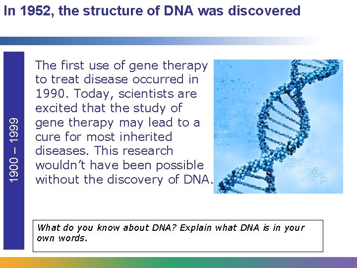 1900 – 1999 In 1952, the structure of DNA was discovered The first use