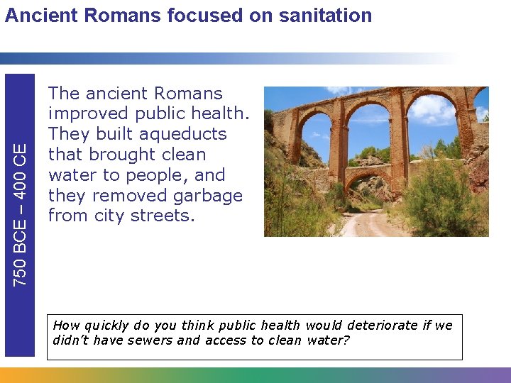 750 BCE – 400 CE Ancient Romans focused on sanitation The ancient Romans improved