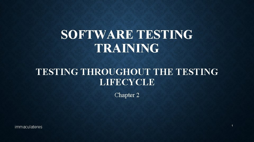 SOFTWARE TESTING TRAINING TESTING THROUGHOUT THE TESTING LIFECYCLE Chapter 2 immaculateres 1 