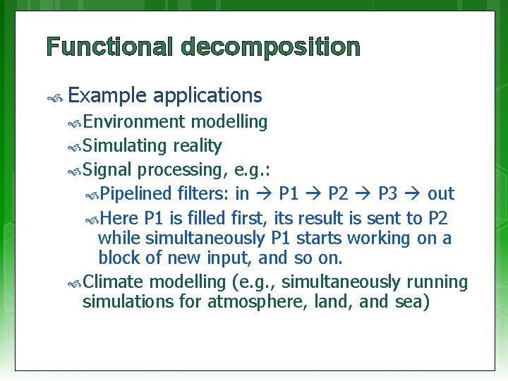 Functional decomposition Example applications Environment modelling Simulating reality Signal processing, e. g. : Pipelined