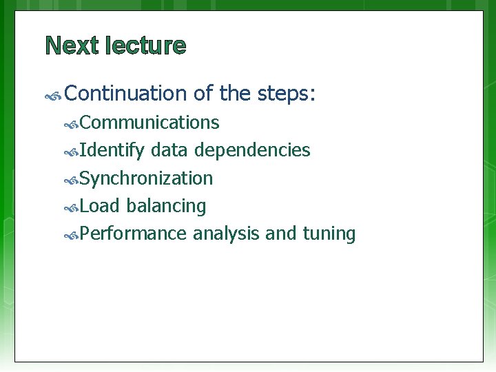 Next lecture Continuation of the steps: Communications Identify data dependencies Synchronization Load balancing Performance