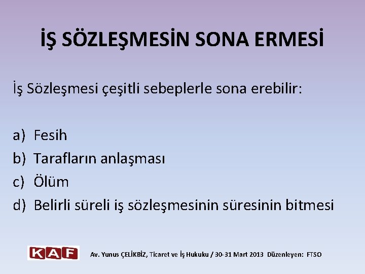 İŞ SÖZLEŞMESİN SONA ERMESİ İş Sözleşmesi çeşitli sebeplerle sona erebilir: a) b) c) d)