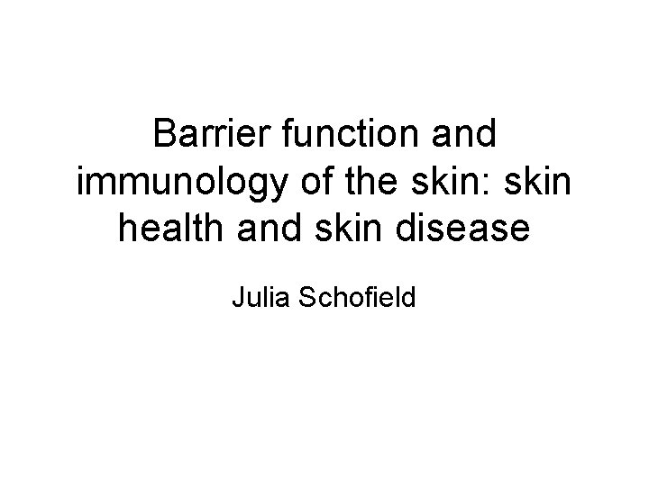 Barrier function and immunology of the skin: skin health and skin disease Julia Schofield