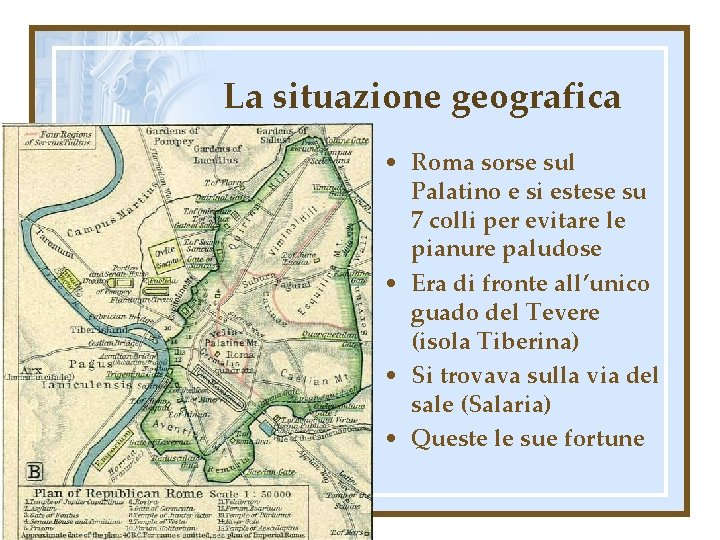 La situazione geografica • Roma sorse sul Palatino e si estese su 7 colli
