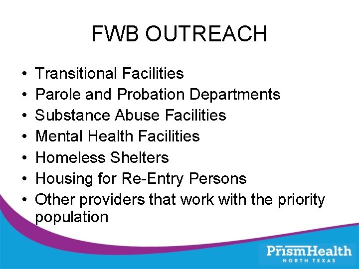 FWB OUTREACH • • Transitional Facilities Parole and Probation Departments Substance Abuse Facilities Mental