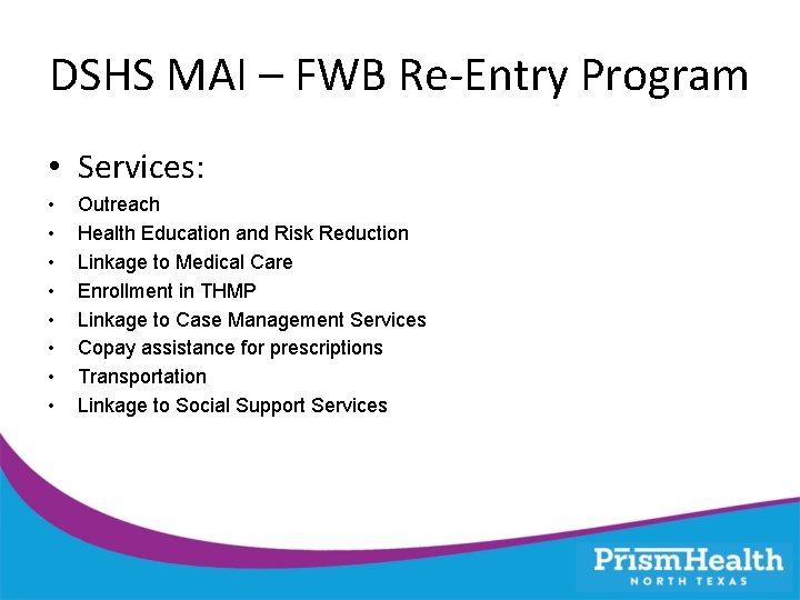 DSHS MAI – FWB Re-Entry Program • Services: • • Outreach Health Education and