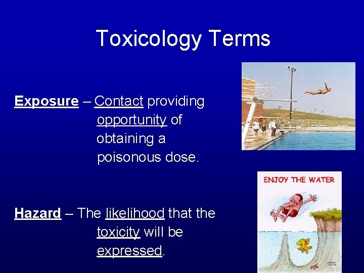 Toxicology Terms Exposure – Contact providing opportunity of obtaining a poisonous dose. Hazard –