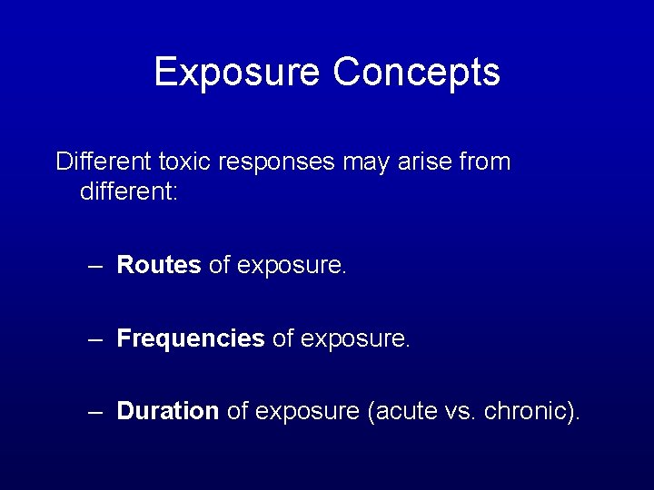 Exposure Concepts Different toxic responses may arise from different: – Routes of exposure. –