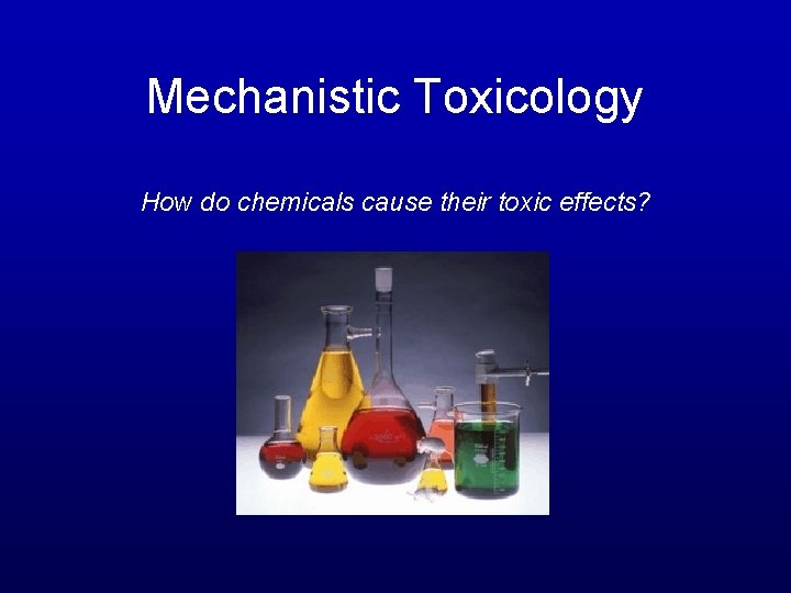 Mechanistic Toxicology How do chemicals cause their toxic effects? 