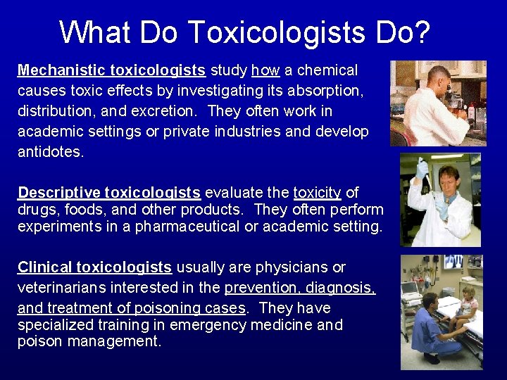 What Do Toxicologists Do? Mechanistic toxicologists study how a chemical causes toxic effects by