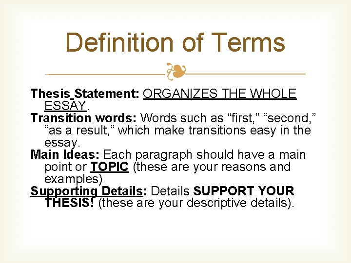 Definition of Terms ❧ Thesis Statement: ORGANIZES THE WHOLE ESSAY. Transition words: Words such