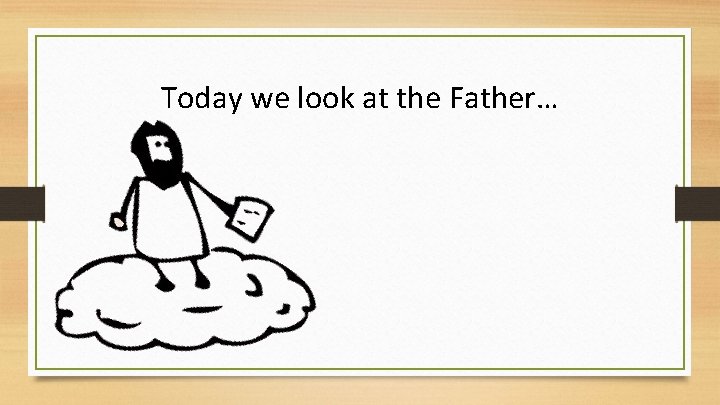 Today we look at the Father… 