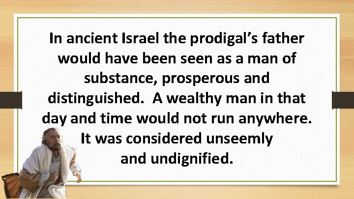 In ancient Israel the prodigal’s father would have been seen as a man of