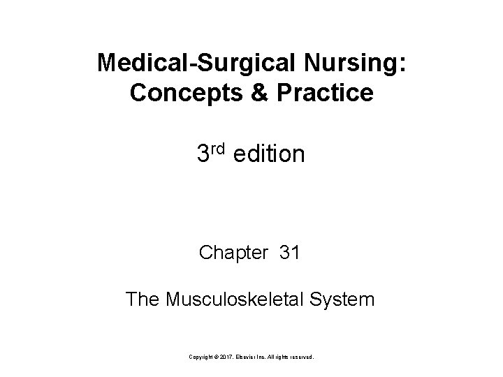 Medical-Surgical Nursing: Concepts & Practice 3 rd edition Chapter 31 The Musculoskeletal System Copyright