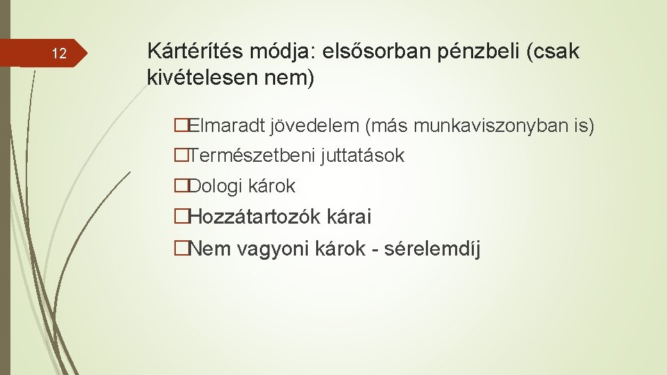 12 Kártérítés módja: elsősorban pénzbeli (csak kivételesen nem) �Elmaradt jövedelem (más munkaviszonyban is) �Természetbeni