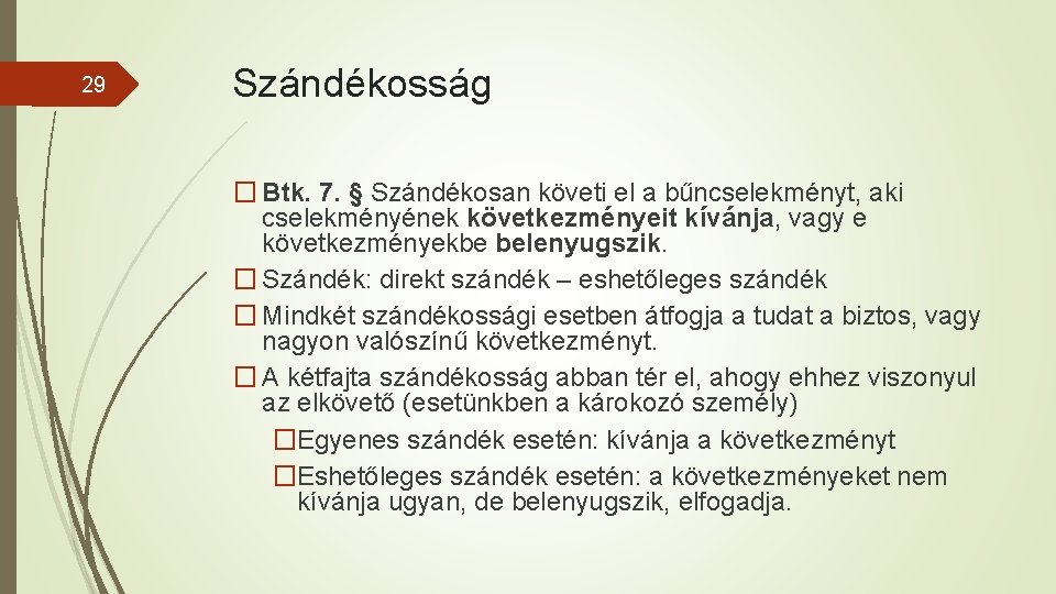 29 Szándékosság � Btk. 7. § Szándékosan követi el a bűncselekményt, aki cselekményének következményeit