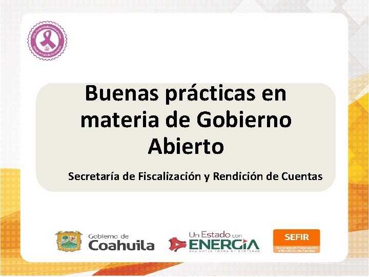  Buenas prácticas en materia de Gobierno Abierto Secretaría de Fiscalización y Rendición de