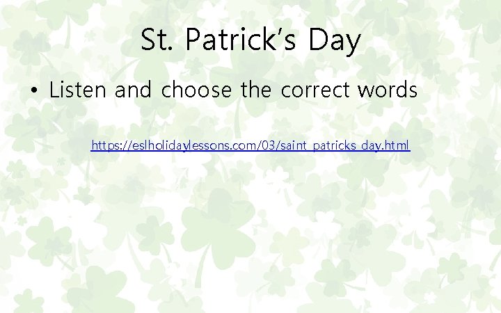 St. Patrick’s Day • Listen and choose the correct words https: //eslholidaylessons. com/03/saint_patricks_day. html