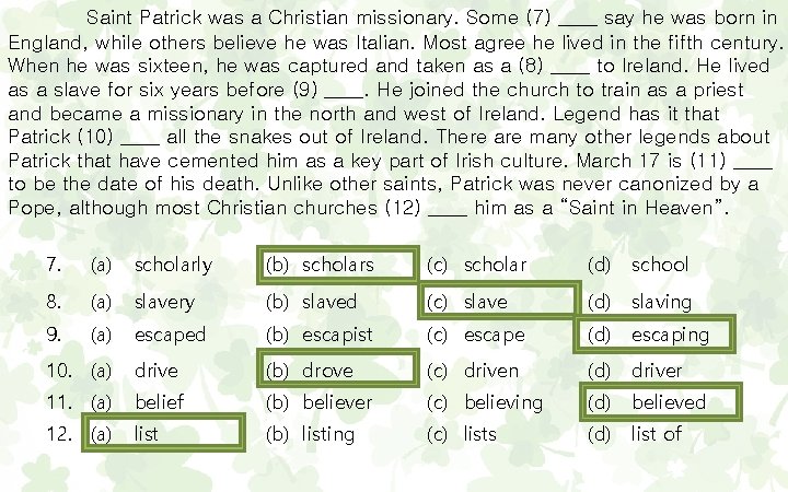 Saint Patrick was a Christian missionary. Some (7) ____ say he was born in