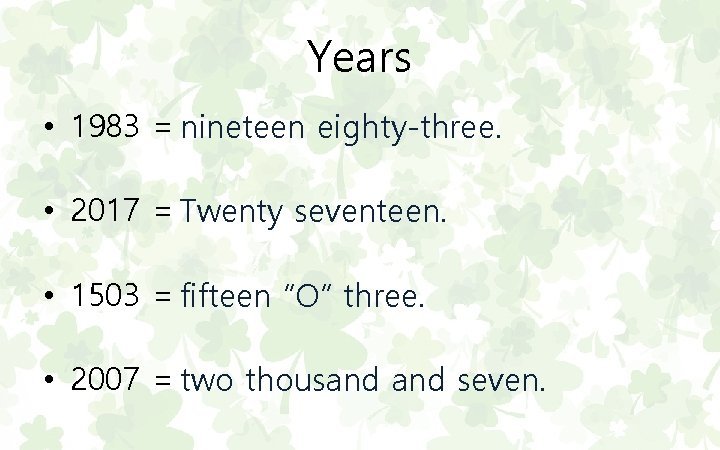 Years • 1983 = nineteen eighty-three. • 2017 = Twenty seventeen. • 1503 =