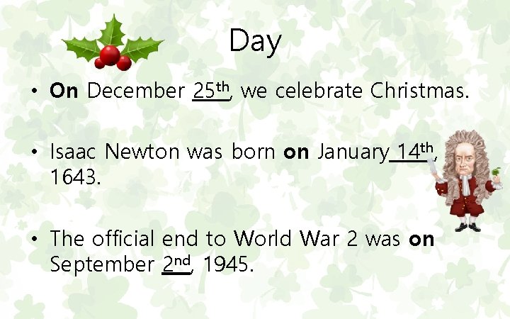 Day • On December 25 th, we celebrate Christmas. • Isaac Newton was born