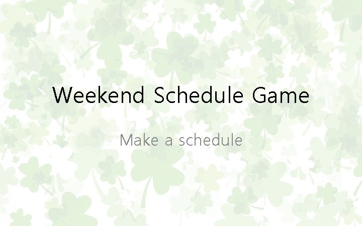Weekend Schedule Game Make a schedule 