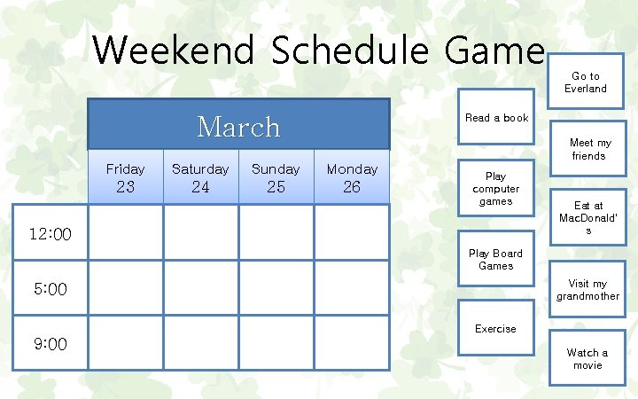 Weekend Schedule Game March Go to Everland Read a book Meet my friends Friday