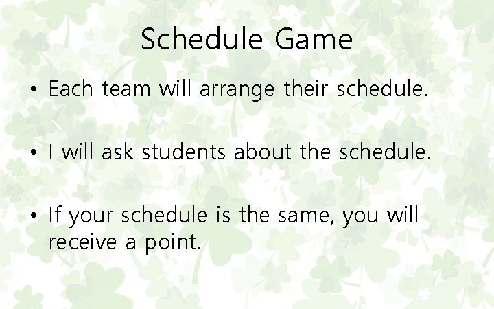 Schedule Game • Each team will arrange their schedule. • I will ask students