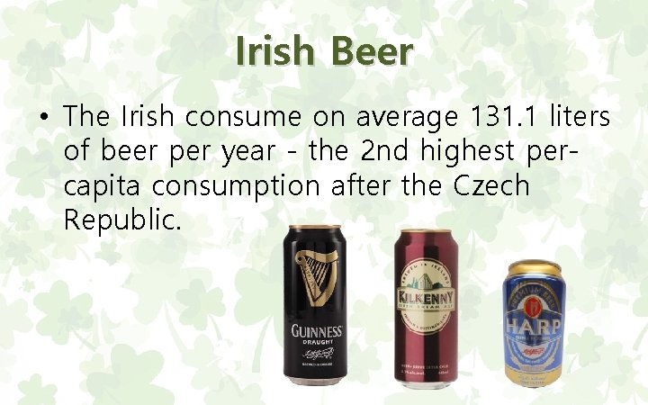 Irish Beer • The Irish consume on average 131. 1 liters of beer per