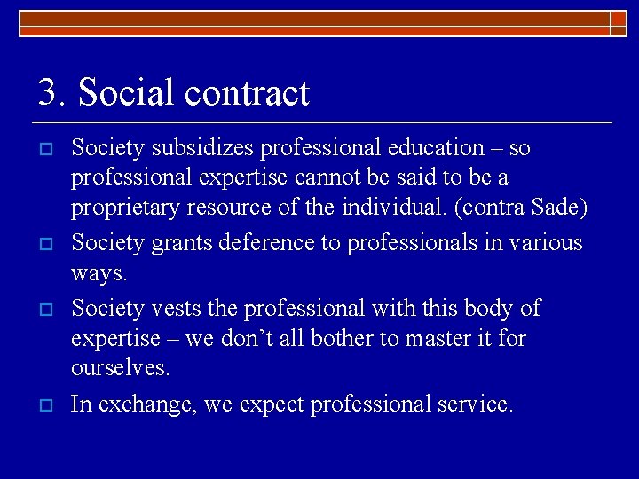 3. Social contract o o Society subsidizes professional education – so professional expertise cannot