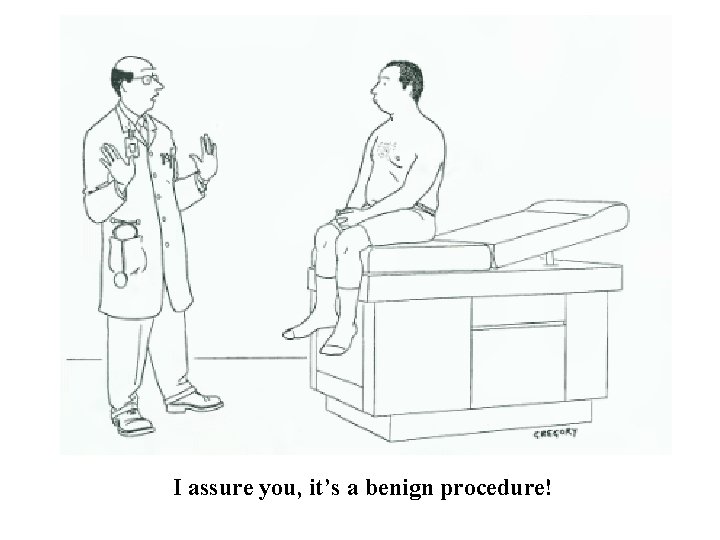 I assure you, it’s a benign procedure! 