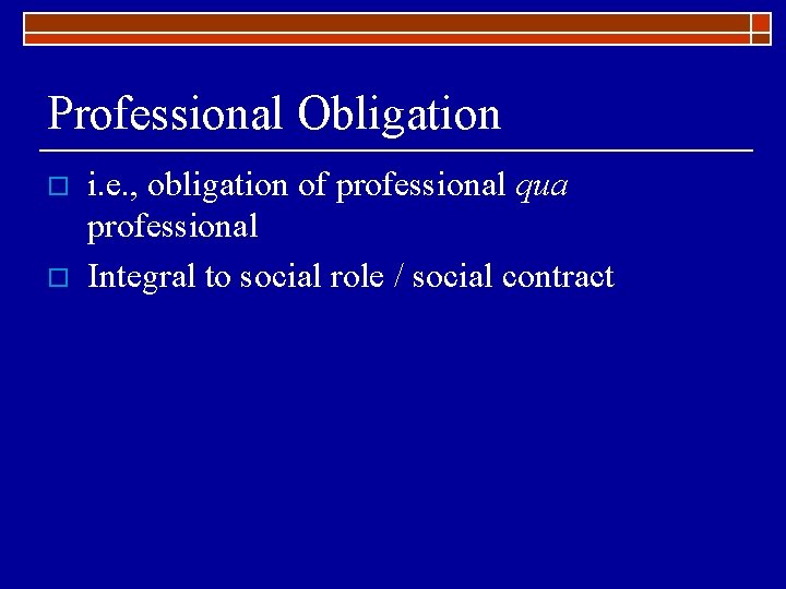 Professional Obligation o o i. e. , obligation of professional qua professional Integral to