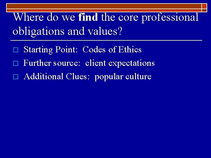 Where do we find the core professional obligations and values? o o o Starting