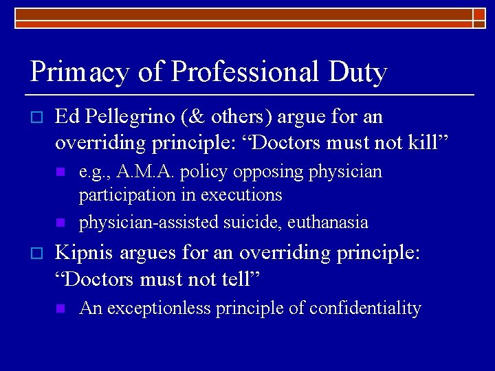 Primacy of Professional Duty o Ed Pellegrino (& others) argue for an overriding principle: