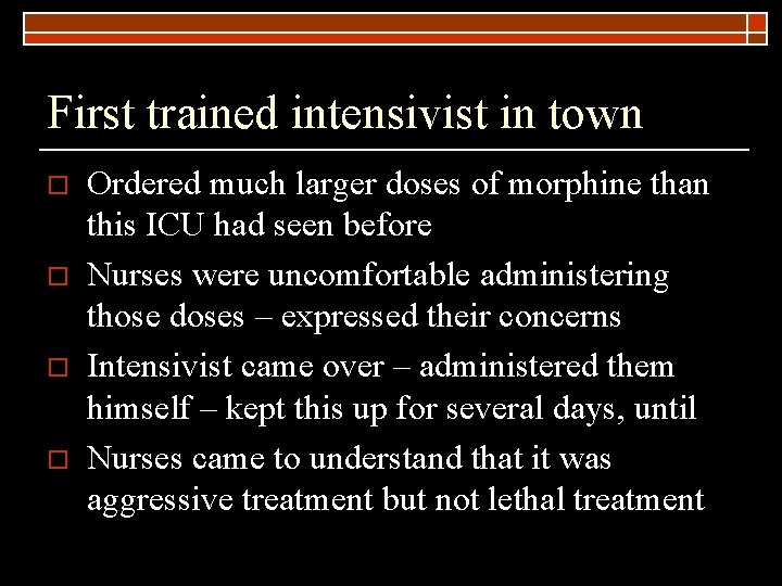 First trained intensivist in town o o Ordered much larger doses of morphine than