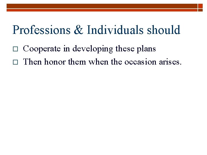 Professions & Individuals should o o Cooperate in developing these plans Then honor them