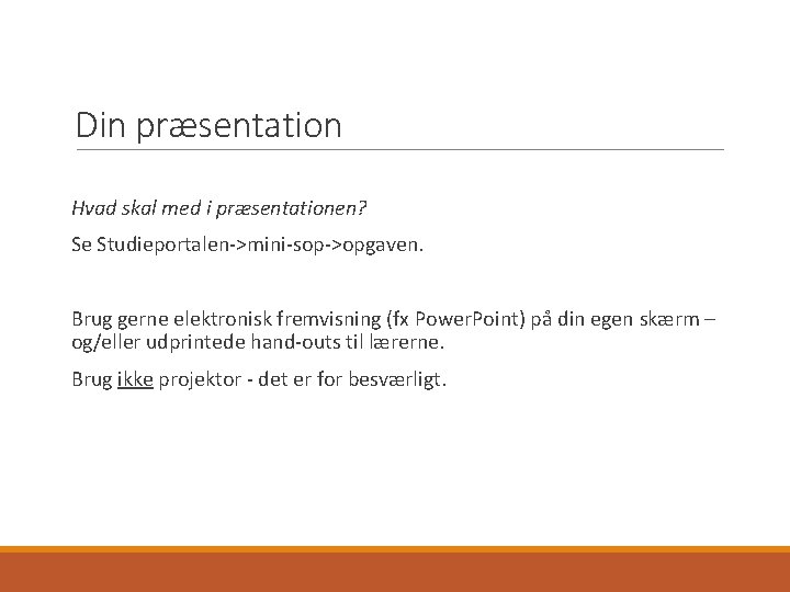 Din præsentation Hvad skal med i præsentationen? Se Studieportalen->mini-sop->opgaven. Brug gerne elektronisk fremvisning (fx