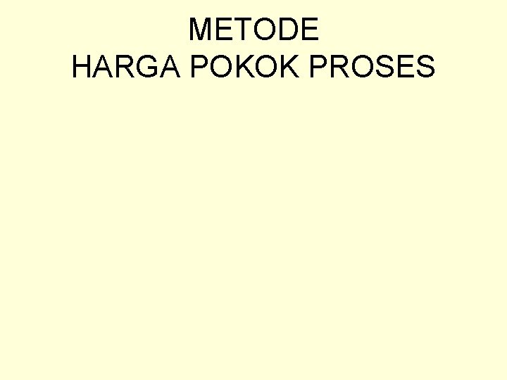 METODE HARGA POKOK PROSES METODE HARGA POKOK PROSES
