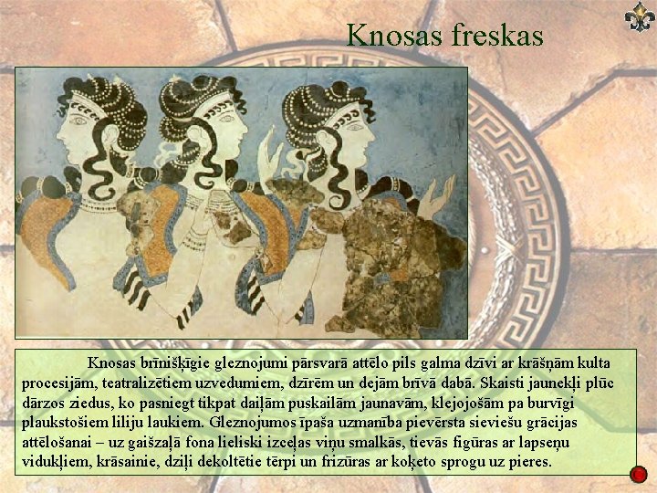 Knosas freskas Knosas brīnišķīgie gleznojumi pārsvarā attēlo pils galma dzīvi ar krāšņām kulta procesijām, Knosas freskas Knosas brīnišķīgie gleznojumi pārsvarā attēlo pils galma dzīvi ar krāšņām kulta procesijām,