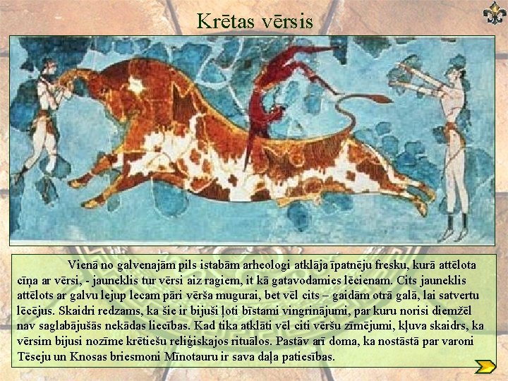 Krētas vērsis Vienā no galvenajām pils istabām arheologi atklāja īpatnēju fresku, kurā attēlota cīņa Krētas vērsis Vienā no galvenajām pils istabām arheologi atklāja īpatnēju fresku, kurā attēlota cīņa