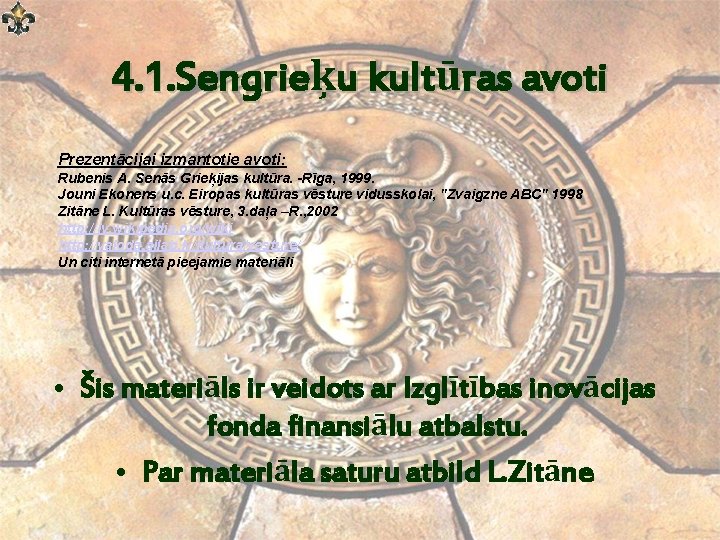 4. 1. Sengrieķu kultūras avoti Prezentācijai izmantotie avoti: Rubenis A. Senās Grieķijas kultūra. -Rīga, 4. 1. Sengrieķu kultūras avoti Prezentācijai izmantotie avoti: Rubenis A. Senās Grieķijas kultūra. -Rīga,