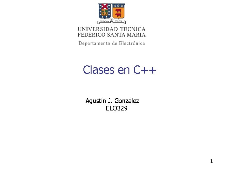 Clases en C++ Agustín J. González ELO 329 1 