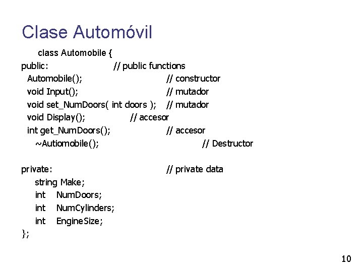 Clase Automóvil class Automobile { public: // public functions Automobile(); // constructor void Input();