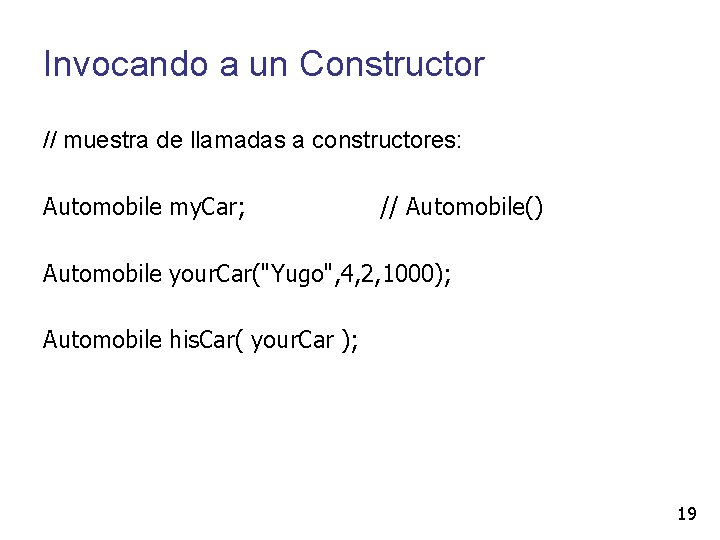 Invocando a un Constructor // muestra de llamadas a constructores: Automobile my. Car; //