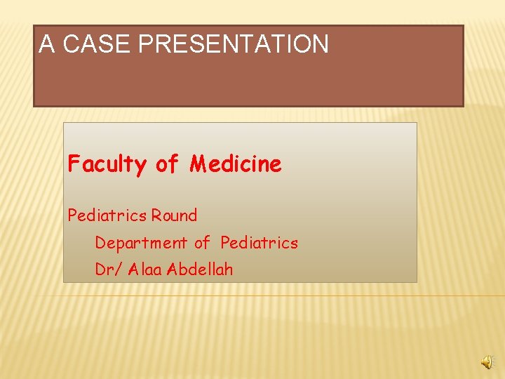 A CASE PRESENTATION Faculty of Medicine Pediatrics Round Department of Pediatrics Dr/ Alaa Abdellah