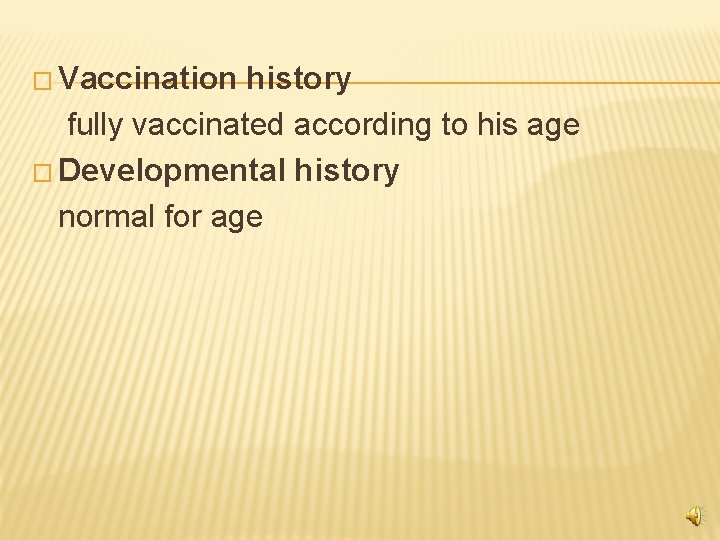 � Vaccination history fully vaccinated according to his age � Developmental history normal for